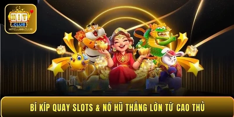 Bí kíp quay Slots & Nổ hũ thắng lớn từ cao thủ