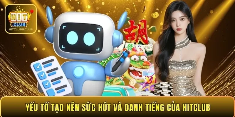 Yếu tố tạo nên sức hút và danh tiếng của HITCLUB